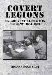 Covert Legions: U.S. Army Intelligence in Germany, 1944-1949