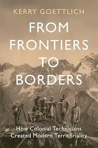 From Frontiers to Borders: How Colonial Technicians Created Modern Territoriality