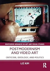 Postmodernism and Video Art: Criticism, Ideology, and Politics