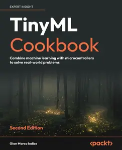 TinyML Cookbook - Second Edition: Combine machine learning with microcontrollers to solve real-world problems