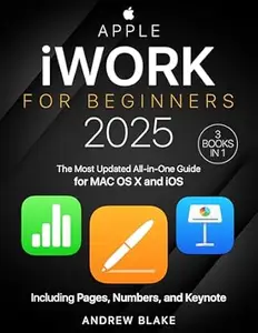 iWork for Beginners: [3 in 1] The Most Updated All-in-One Guide for MAC OS X and iOS Including Pages