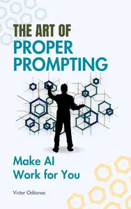 The Art of Proper Prompting: Make AI Work for You