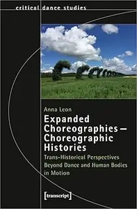 Expanded Choreographies - Choreographic Histories: Trans-Historical Perspectives Beyond Dance and Human Bodies in Motion