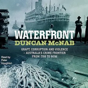 Waterfront: Graft, Corruption and Violence – Australia's Crime Frontier from 1788 till Now [Audiobook]