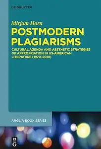 Postmodern Plagiarisms: Cultural Agenda and Aesthetic Strategies of Appropriation in US-American Literature (1970-2010)