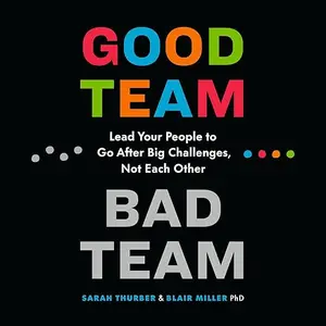 Good Team Bad Team: Lead Your People to Go After Big Challenges, Not Each Other [Audiobook]