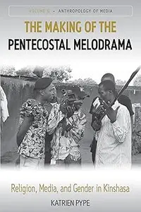 The Making of the Pentecostal Melodrama: Religion, Media and Gender in Kinshasa