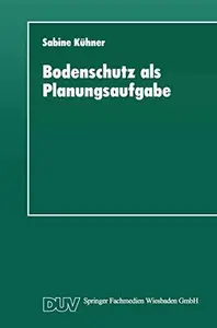 Bodenschutz als Planungsaufgabe: Die Weiterentwicklung der Raumordnung zu einer „Bodenschutzplanung“