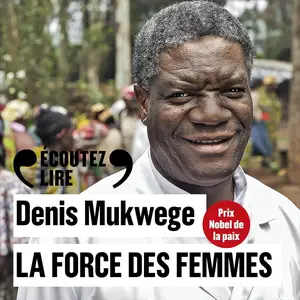 Denis Mukwege, "La force des femmes : Puiser dans la résilience pour réparer le monde"