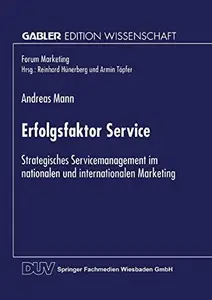 Erfolgsfaktor Service: Strategisches Servicemanagement im nationalen und internationalen Marketing