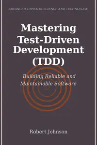Mastering Test-Driven Development (TDD): Building Reliable and Maintainable Software