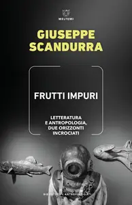 Frutti impuri. Letteratura e antropologia, due orizzonti incrociati - Giuseppe Scandurra