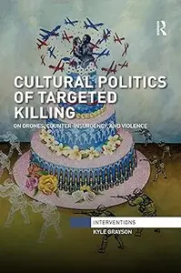 Cultural Politics of Targeted Killing: On Drones, Counter-Insurgency, and Violence