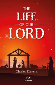Charles Dickens - The Life of Our Lord