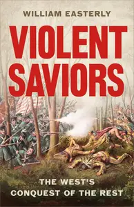 Violent Saviors: The West's Conquest of the Rest