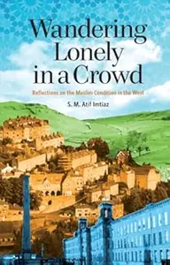 Wandering Lonely in a Crowd: Reflections on the Muslim Condition in the West