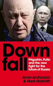 Downfall: Prigozhin and Putin, and the new fight for the future of Russia