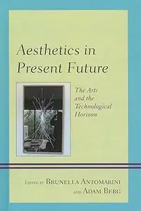 Aesthetics in Present Future: The Arts and the Technological Horizon