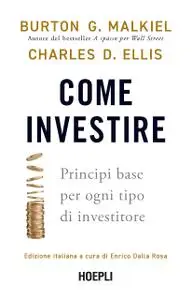 Burton G. Malkiel, Charles D. Ellis - Come investire. Principi base per ogni tipo di investitore