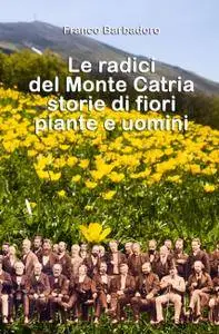 Le radici del Monte Catria storie di fiori piante e uomini