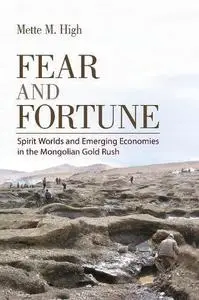 Fear and Fortune: Spirit Worlds and Emerging Economies in the Mongolian Gold Rush