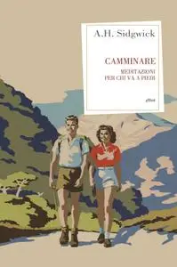 Arthur Hugh Sidgwick - Camminare. Meditazioni per chi va a piedi