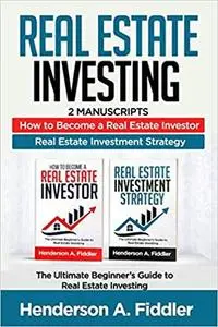 REAL ESTATE INVESTING: 2 Manuscripts - How to Become a Real Estate Investor - Real Estate Investment