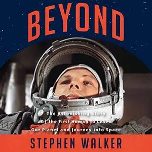 Beyond: The Astonishing Story of the First Human to Leave Our Planet and Journey into Space [Audiobook]
