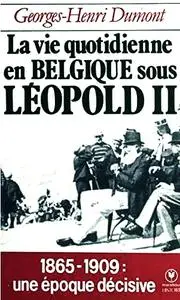 Georges-Henri Dumont, "La vie quotidienne en Belgique sous Léopold II, (1865-1909)"