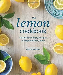 The Lemon Cookbook: 50 Sweet & Savory Recipes to Brighten Every Meal