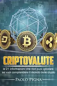 Criptovalute: le 21 informazioni che non puoi ignorare se vuoi comprendere il mondo delle crypto