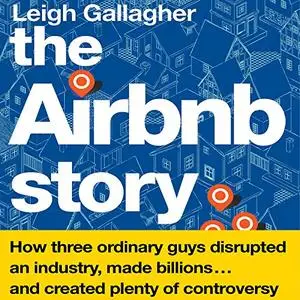 The Airbnb Story: How Three Ordinary Guys Disrupted an Industry, Made Billions…and Created Plenty of Controversy [Audiobook]