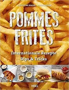 Pommes Frites: Internationale Rezepte, Dips & Tricks