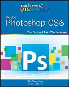 Teach Yourself VISUALLY Adobe Photoshop CS6 [Repost]