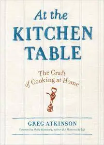 At the Kitchen Table: The Craft of Cooking at Home