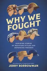 Why We Fought: Inspiring Stories of Resisting Hitler and Defending Freedom