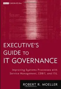 Executive's Guide to IT Governance: Improving Systems Processes with Service Management, COBIT, and ITIL