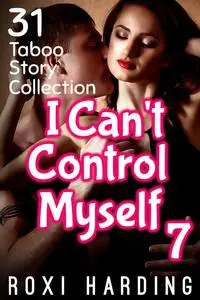 «I Can't Control Myself #7» by Roxi Harding