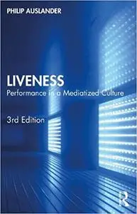 Liveness: Performance in a Mediatized Culture Ed 3