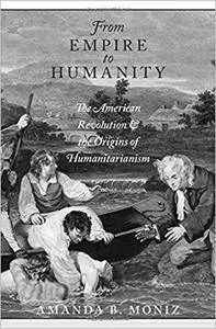 From Empire to Humanity: The American Revolution and the Origins of Humanitarianism