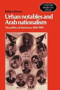 Urban Notables and Arab Nationalism: The Politics of Damascus 1860-1920