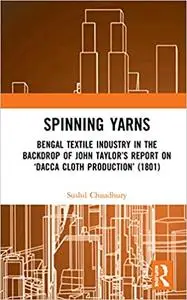 Spinning Yarns: Bengal Textile Industry in the Backdrop of John Taylor’s Report on ‘Dacca Cloth Production’