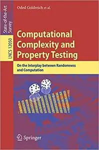 Computational Complexity and Property Testing: On the Interplay Between Randomness and Computation (Lecture Notes in Com