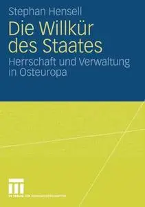 Die Willkür des Staates: Herrschaft und Verwaltung in Osteuropa