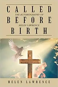 CALLED BEFORE BIRTH: THE AUTOBIOGRAPHY OF HELEN LAWRENCE