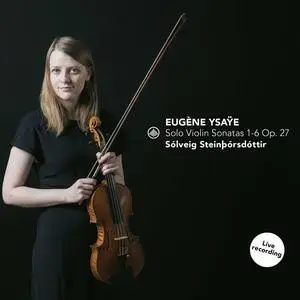 Solveig Steinthorsdottir - Ysaye: Solo Violin Sonatas 1-6 Op. 27 (2023)