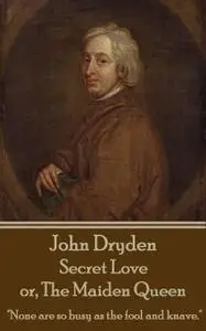 «Secret Love or The Maiden Queen» by John Dryden