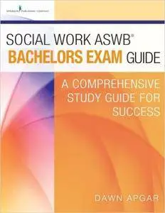 Social Work ASWB® Bachelors Exam Guide: A Comprehensive Study Guide for Success