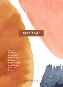 The Rituals: Simple Practices to Cultivate Well-Being, Deepen Relationships, and Discover Your True Purpose