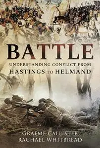 Battle: Understanding Conflict from Hastings to Helmand